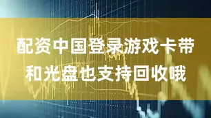配资中国登录游戏卡带和光盘也支持回收哦