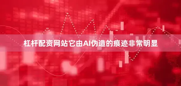 杠杆配资网站它由AI伪造的痕迹非常明显