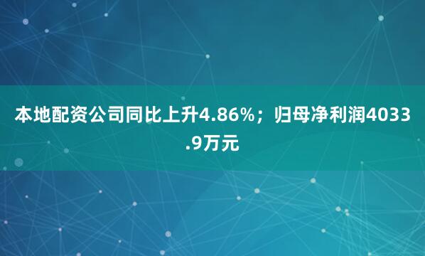 本地配资公司同比上升4.86%；归母净利润4033.9万元