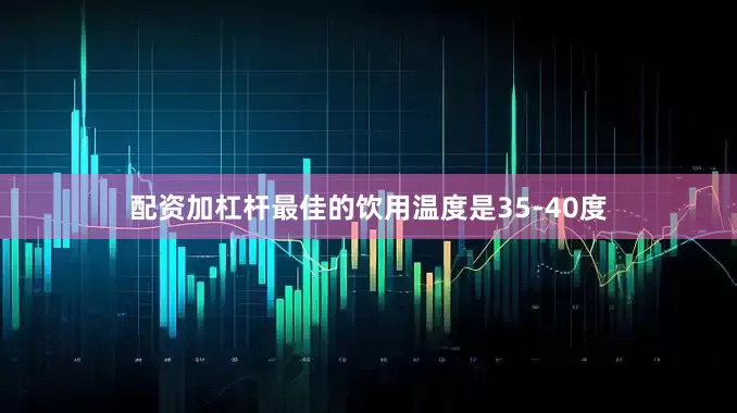 配资加杠杆最佳的饮用温度是35-40度
