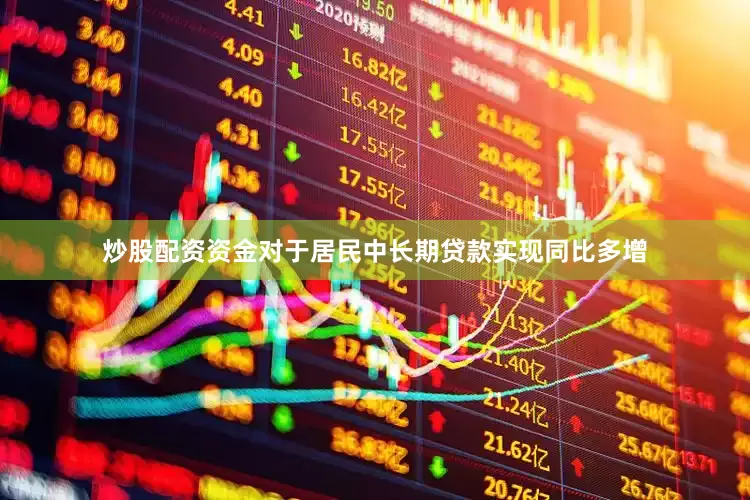炒股配资资金对于居民中长期贷款实现同比多增