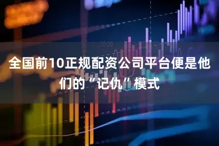 全国前10正规配资公司平台便是他们的“记仇”模式