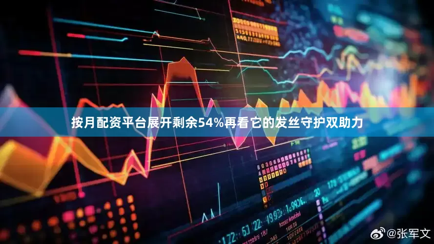 按月配资平台展开剩余54%再看它的发丝守护双助力