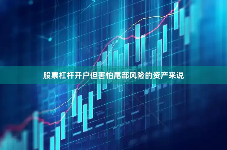股票杠杆开户但害怕尾部风险的资产来说