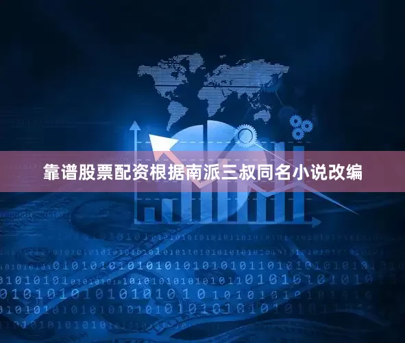 靠谱股票配资根据南派三叔同名小说改编